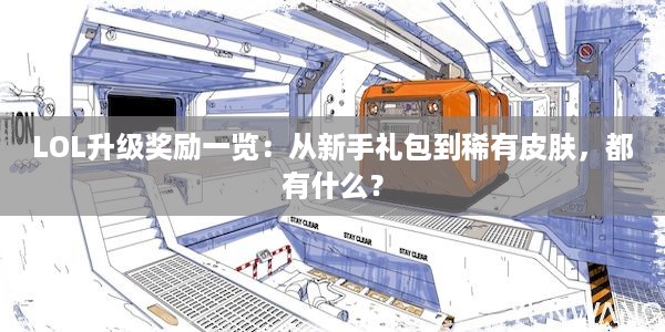 LOL升级奖励一览：从新手礼包到稀有皮肤，都有什么？