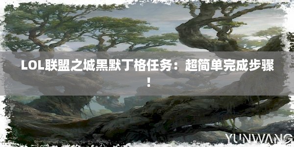 LOL联盟之城黑默丁格任务：超简单完成步骤！