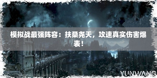 模拟战最强阵容：扶桑尧天，攻速真实伤害爆表！