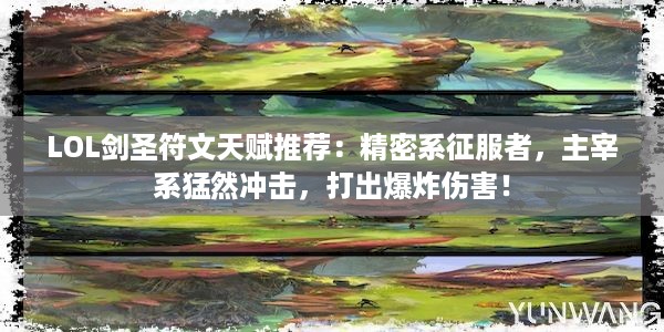 LOL剑圣符文天赋推荐：精密系征服者，主宰系猛然冲击，打出爆炸伤害！