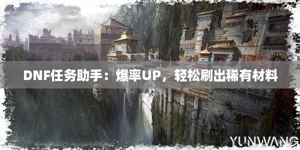 DNF任务助手：爆率UP，轻松刷出稀有材料