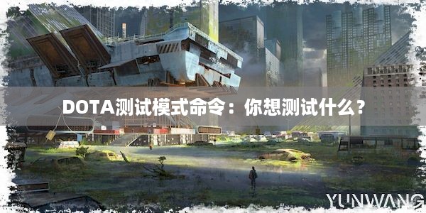 DOTA测试模式命令：你想测试什么？