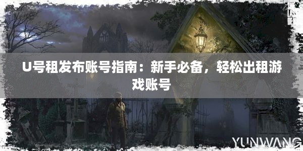 U号租发布账号指南：新手必备，轻松出租游戏账号