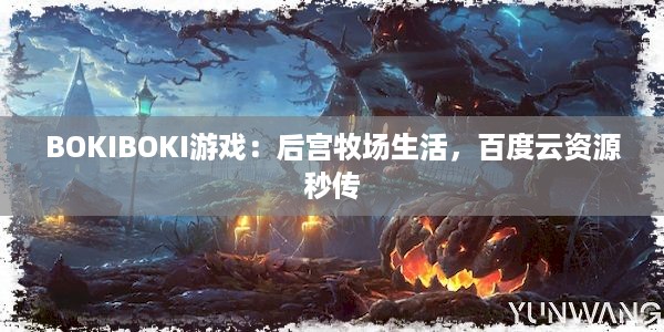 BOKIBOKI游戏：后宫牧场生活，百度云资源秒传