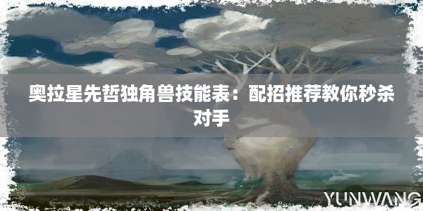 奥拉星先哲独角兽技能表：配招推荐教你秒杀对手