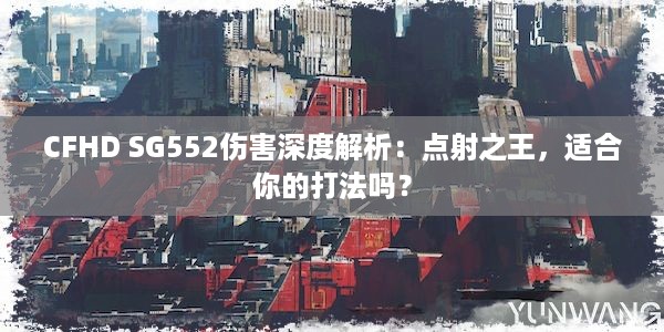 CFHD SG552伤害深度解析：点射之王，适合你的打法吗？