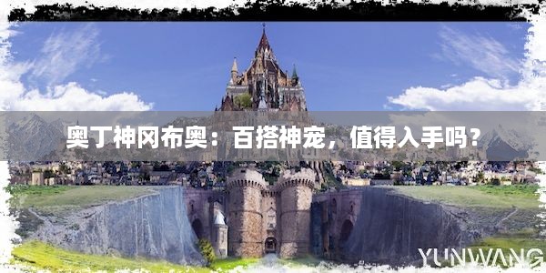 奥丁神冈布奥：百搭神宠，值得入手吗？