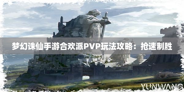 梦幻诛仙手游合欢派PVP玩法攻略：抢速制胜