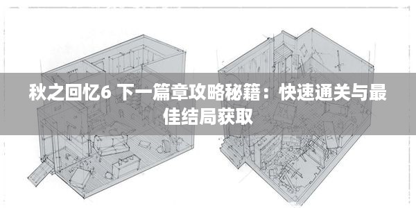 秋之回忆6 下一篇章攻略秘籍：快速通关与最佳结局获取