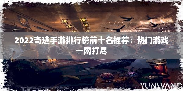 2022奇迹手游排行榜前十名推荐：热门游戏一网打尽