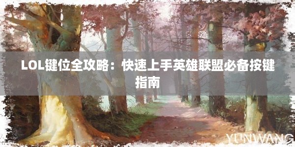 LOL键位全攻略：快速上手英雄联盟必备按键指南