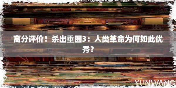 高分评价！杀出重围3：人类革命为何如此优秀？