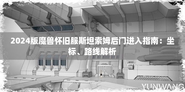 2024版魔兽怀旧服斯坦索姆后门进入指南：坐标、路线解析