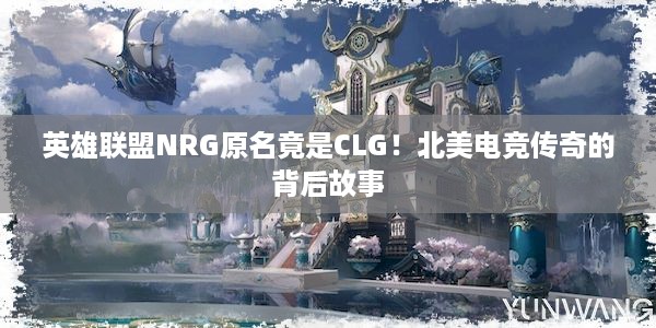 英雄联盟NRG原名竟是CLG！北美电竞传奇的背后故事