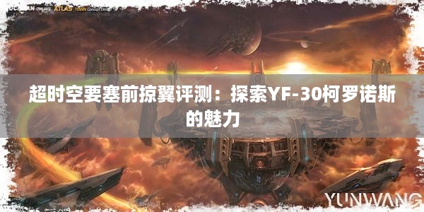 超时空要塞前掠翼评测：探索YF-30柯罗诺斯的魅力