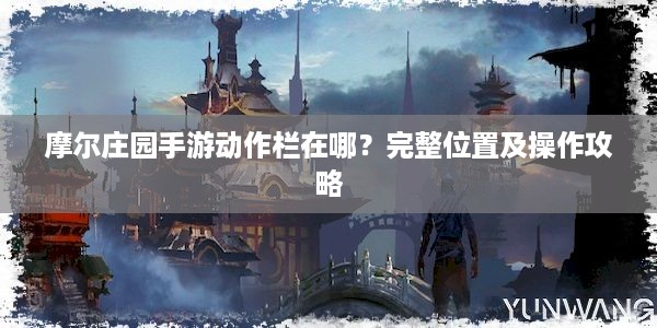 摩尔庄园手游动作栏在哪？完整位置及操作攻略