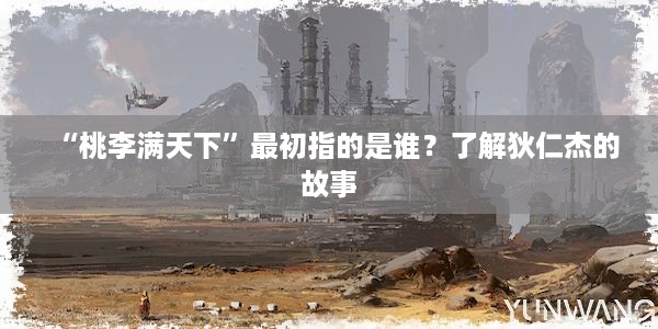 “桃李满天下”最初指的是谁？了解狄仁杰的故事