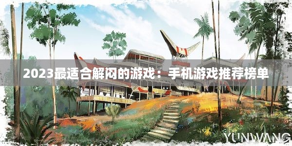 2023最适合解闷的游戏：手机游戏推荐榜单