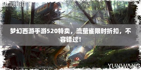 梦幻西游手游520特卖，流萤雀限时折扣，不容错过！