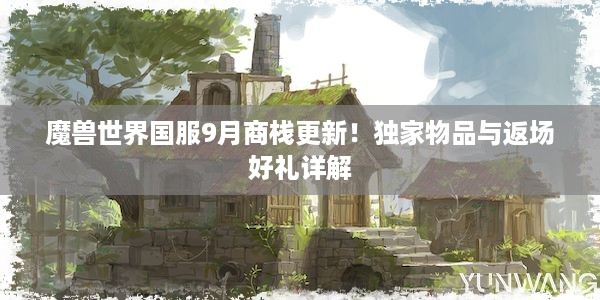 魔兽世界国服9月商栈更新！独家物品与返场好礼详解