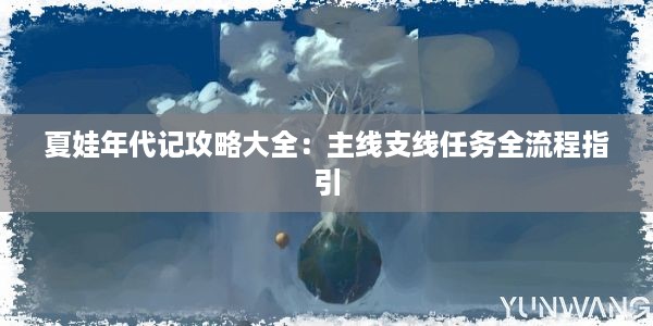 夏娃年代记攻略大全：主线支线任务全流程指引