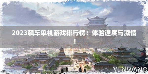 2023飙车单机游戏排行榜：体验速度与激情！