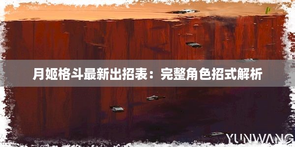 月姬格斗最新出招表：完整角色招式解析