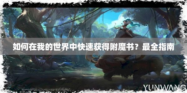 如何在我的世界中快速获得附魔书？最全指南