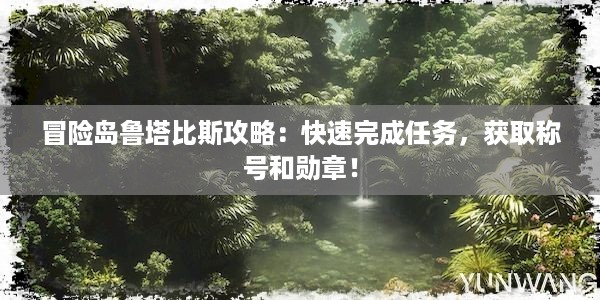 冒险岛鲁塔比斯攻略：快速完成任务，获取称号和勋章！