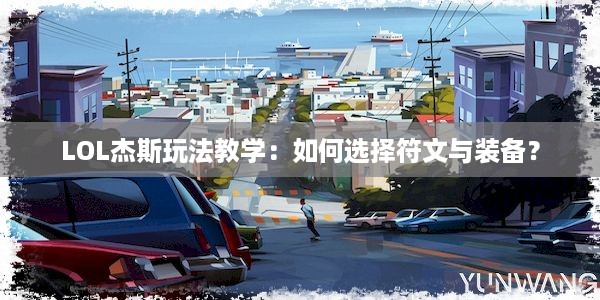 LOL杰斯玩法教学：如何选择符文与装备？