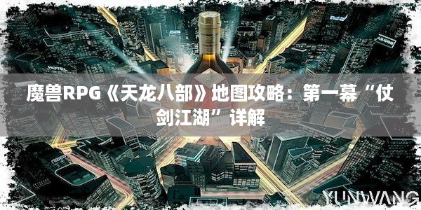 魔兽RPG《天龙八部》地图攻略：第一幕“仗剑江湖”详解