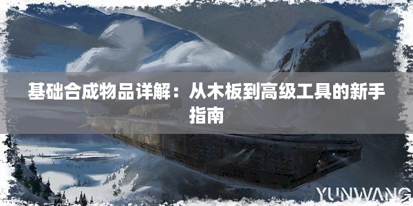 基础合成物品详解：从木板到高级工具的新手指南