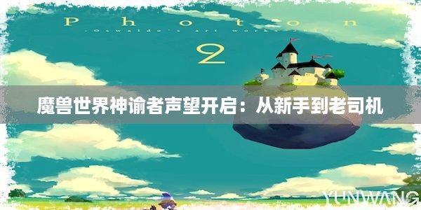 魔兽世界神谕者声望开启：从新手到老司机