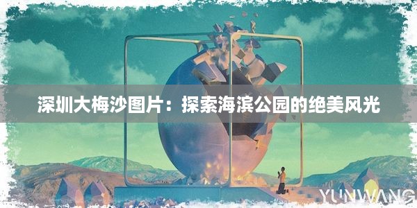 深圳大梅沙图片：探索海滨公园的绝美风光