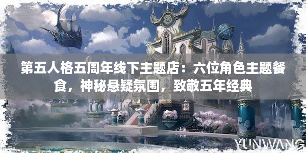 第五人格五周年线下主题店：六位角色主题餐食，神秘悬疑氛围，致敬五年经典