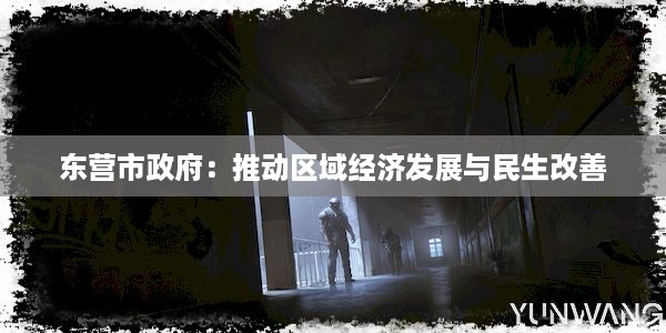 东营市政府：推动区域经济发展与民生改善