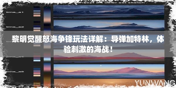 黎明觉醒怒海争锋玩法详解：导弹加特林，体验刺激的海战！