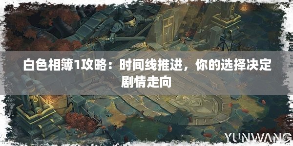 白色相簿1攻略：时间线推进，你的选择决定剧情走向