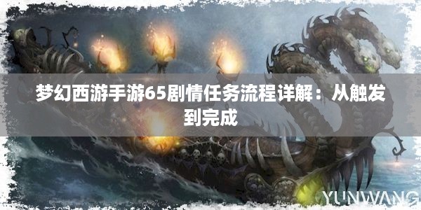 梦幻西游手游65剧情任务流程详解：从触发到完成