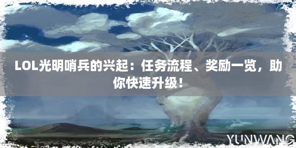 LOL光明哨兵的兴起：任务流程、奖励一览，助你快速升级！