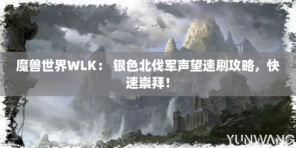 魔兽世界WLK： 银色北伐军声望速刷攻略，快速崇拜！