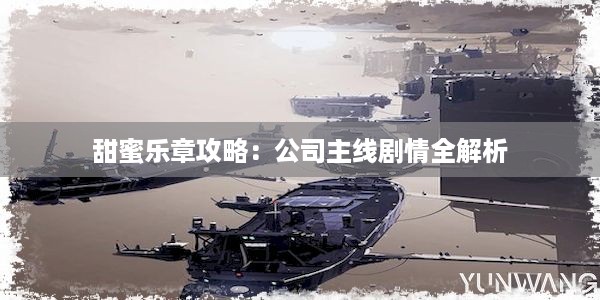 甜蜜乐章攻略：公司主线剧情全解析