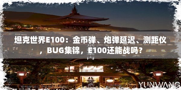 坦克世界E100：金币弹、炮弹延迟、测距仪，BUG集锦，E100还能战吗？