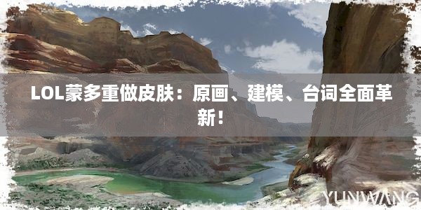 LOL蒙多重做皮肤：原画、建模、台词全面革新！