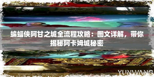 蝙蝠侠阿甘之城全流程攻略：图文详解，带你揭秘阿卡姆城秘密