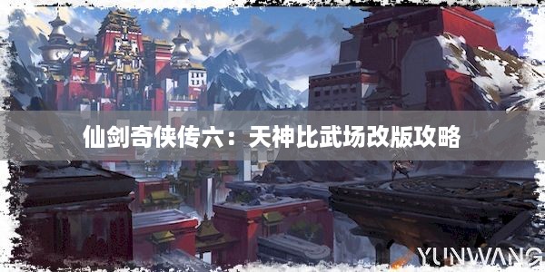 仙剑奇侠传六：天神比武场改版攻略