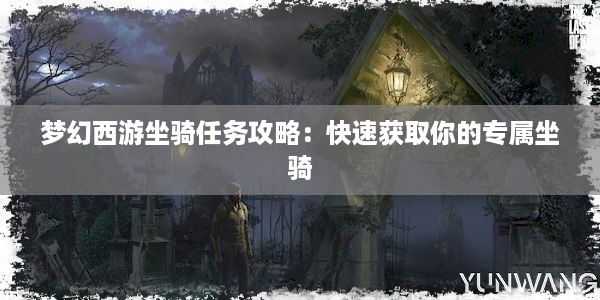 梦幻西游坐骑任务攻略：快速获取你的专属坐骑