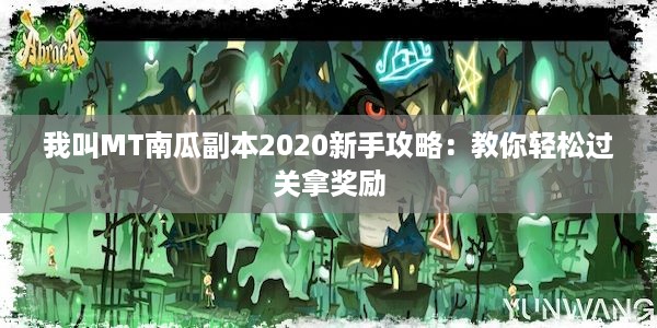 我叫MT南瓜副本2020新手攻略：教你轻松过关拿奖励