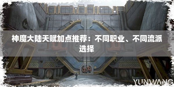 神魔大陆天赋加点推荐：不同职业、不同流派选择