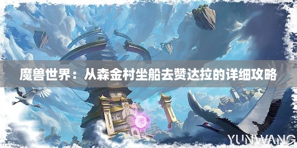 魔兽世界：从森金村坐船去赞达拉的详细攻略